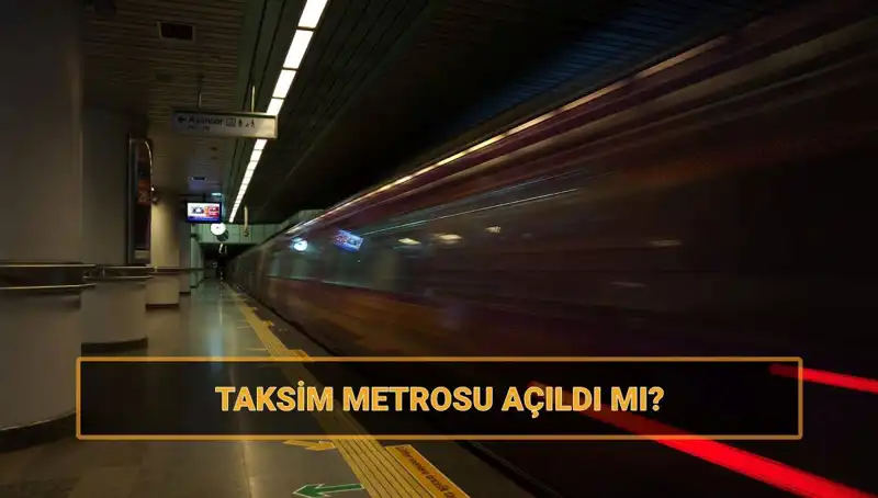 Taksim ve Şişhane Metrosu Açıldı mı? Son Durum Nedir?