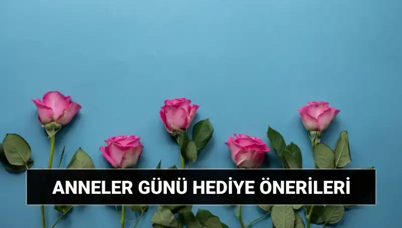 Anneler Günü İçin En İyi Hediye Önerileri: 11 Mayıs’ta Ne Almalı?