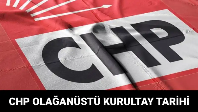 CHP Olağanüstü Kurultayı: Tarih ve Saat ile Önemli Ayrıntılar